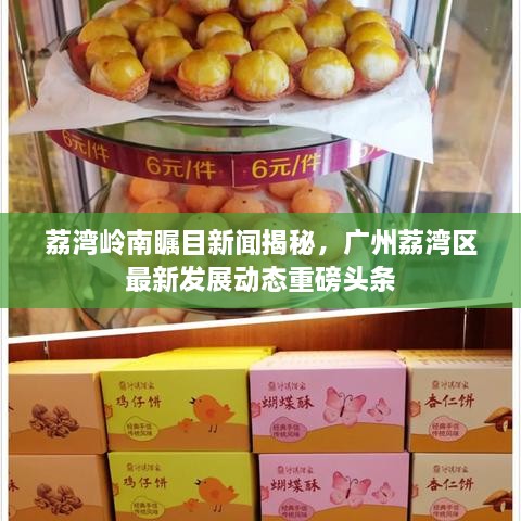 荔湾岭南瞩目新闻揭秘，广州荔湾区最新发展动态重磅头条